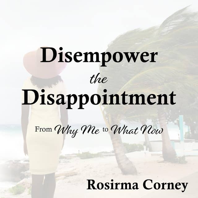Disempower the Disappointment: From Why Me to What Now