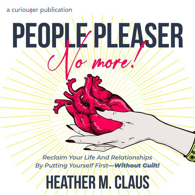 People Pleaser No More!: Reclaim Your Life And Relationships By Putting Yourself First—Without Guilt!