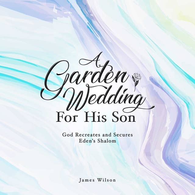A Garden Wedding for His Son: God Recreates and Secures Shalom
