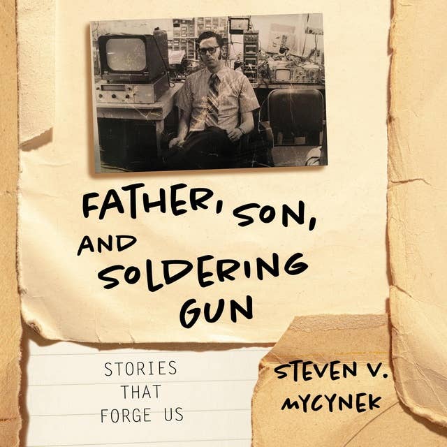 Father, Son, and Soldering Gun: Stories That Forge Us