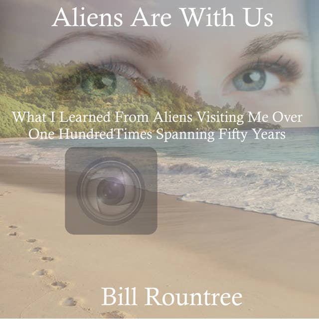 Aliens Are With Us: What I Learned From Aliens Visiting Me Over One Hundred Times Spanning Fifty Years