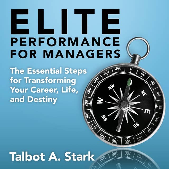 Elite Performance for Managers: The Essential Steps for Transforming Your Career, Life, and Destiny