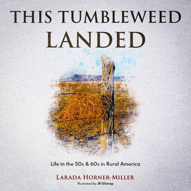 This Tumbleweed Landed: Life in the 50s & 60s in Rural America
