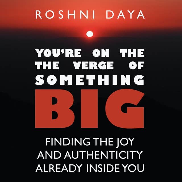 You're On the Verge of Something Big: Finding the Joy and Authenticity Already Inside You