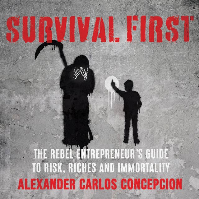 Survival First: The Rebel Entrepreneur's Guide to Risk, Riches, and Immortality
