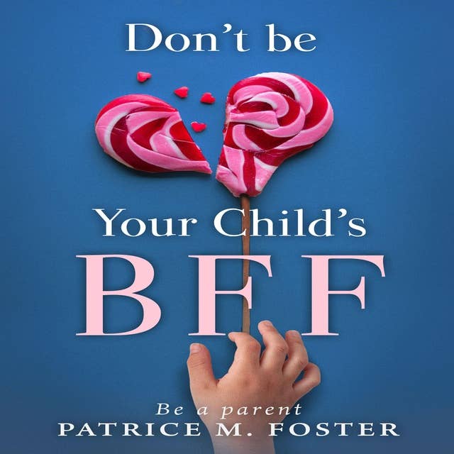 Don’t Be Your Child’s BFF: Be A Parent