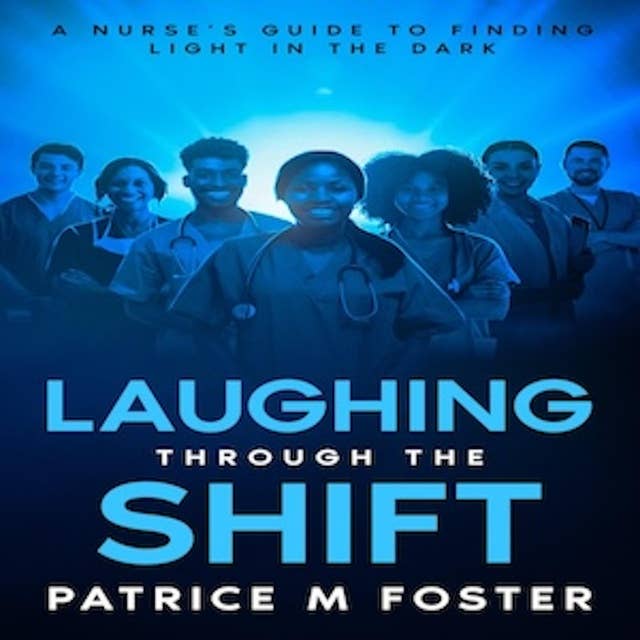 Laughing Through The Shift:: A Nurse’s Guide To Finding Light In The Dark 