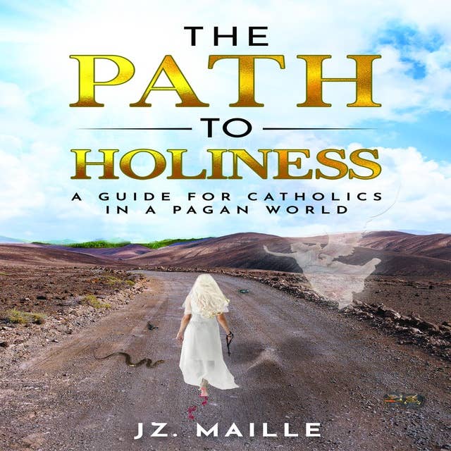 THE PATH TO HOLINESS: A guide for catholics in a pagan world 